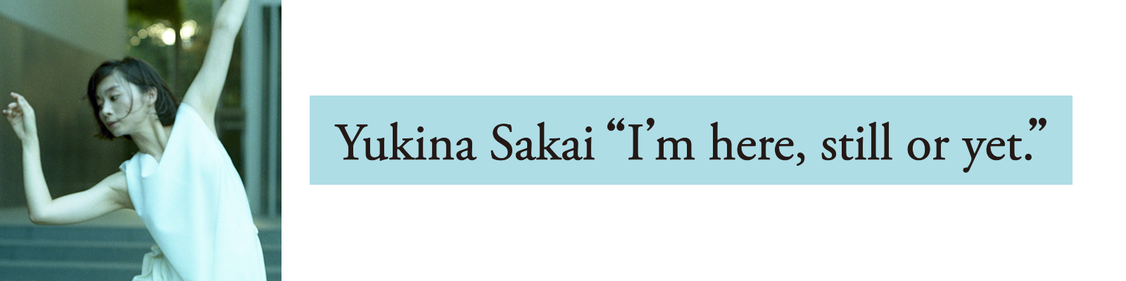 “I’m here, still or yet.” By Yukina Sakai